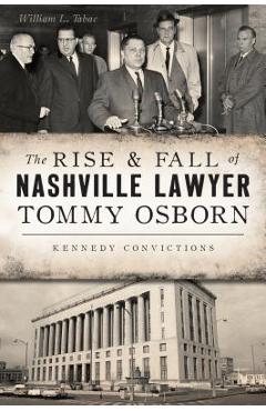 Coperta cărții 'The Rise & Fall of Nashville Lawyer Tommy Osborn: Kennedy Convictions - William L. Tabac'