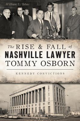 The Rise & Fall of Nashville Lawyer Tommy Osborn: Kennedy Convictions - William L. Tabac