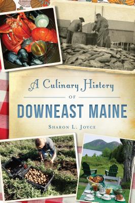 A Culinary History of Downeast Maine - Sharon L. Joyce
