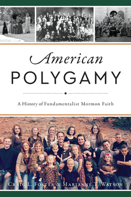 American Polygamy: A History of Fundamentalist Mormon Faith - Craig L. Foster