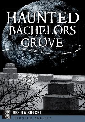 Haunted Bachelors Grove - Ursula Bielski