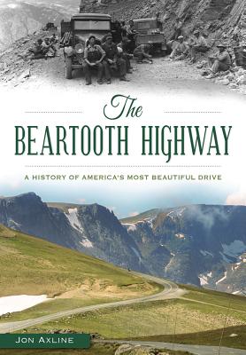 The Beartooth Highway: A History of America's Most Beautiful Drive - Jon Axline