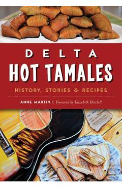 Coperta cărții 'Delta Hot Tamales: History, Stories & Recipes - Anne Martin'