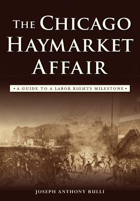 The Chicago Haymarket Affair: A Guide to a Labor Rights Milestone - Joseph Anthony Rulli