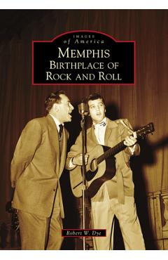 Coperta cărții 'Memphis: Birthplace of Rock and Roll - Robert W. Dye'