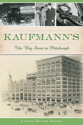 Kaufmann's: The Big Store in Pittsburgh - Letitia Stuart Savage