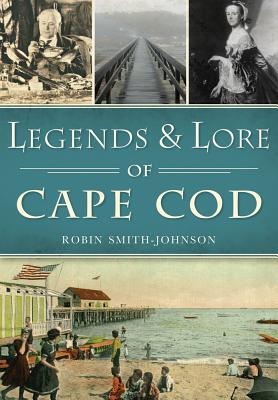 Legends & Lore of Cape Cod - Robin Smith-johnson