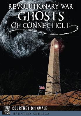 Revolutionary War Ghosts of Connecticut - Courtney Mcinvale