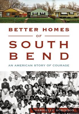 Better Homes of South Bend: An American Story of Courage - Gabrielle Robinson