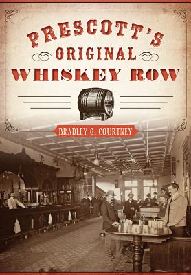 Prescott's Original Whiskey Row - Bradley G. Courtney
