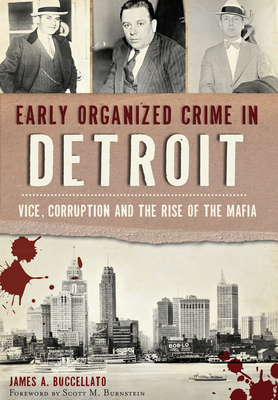 Early Organized Crime in Detroit:: Vice, Corruption and the Rise of the Mafia - James Buccellato