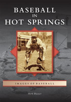 Baseball in Hot Springs - Mark Blaeuer