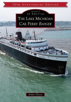 The Lake Michigan Car Ferry Badger - Arthur Chavez