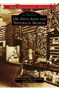 Coperta cărții 'J.M. Davis Arms and Historical Museum (50th Anniversary Edition) - Larry Larkin'