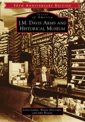 J.M. Davis Arms and Historical Museum (50th Anniversary Edition) - Larry Larkin