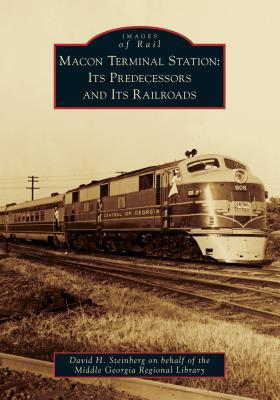 Macon Terminal Station: Its Predecessors and Its Railroads - David H Steinberg On Behalf Of The Middl