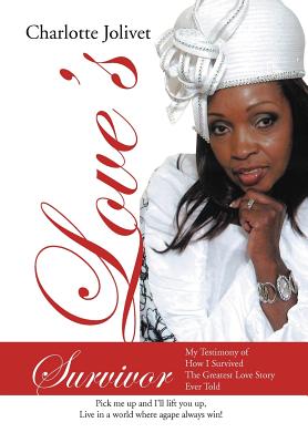 Love's Survivor: My Testimony of How I Survived the Greatest Love Story Ever Told - Charlotte Jolivet