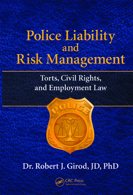Police Liability and Risk Management: Torts, Civil Rights, and Employment Law - Robert J. Girod