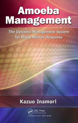 Amoeba Management: The Dynamic Management System for Rapid Market Response - Kazuo Inamori