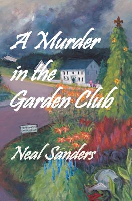 A Murder in the Garden Club: Introducing Liz Phillips and Detective John Flynn - Neal Sanders