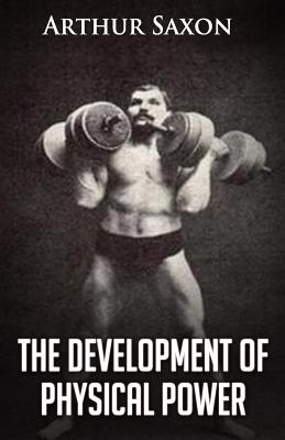 The Development of Physical Power - Arthur Saxon