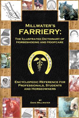 Millwater's Farriery: The Illustrated Dictionary of Horseshoeing and Hoofcare: Encyclopedic Reference for Professionals, Students, and Horse - Dave Millwater