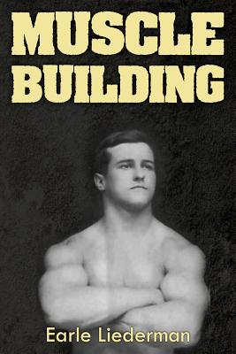 Muscle Building: (Original Version, Restored) - Earle Liederman