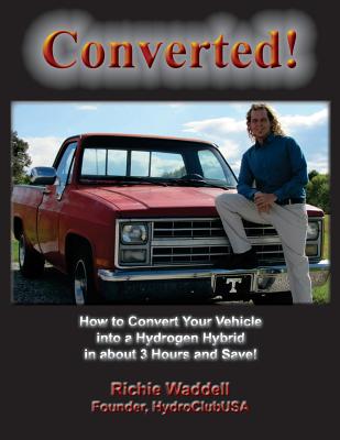 Converted: How to Convert Your Vehicle into a Hydrogen Hybrid in about 3 Hours and Save! - Richie Waddell