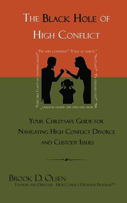 The Black Hole of High Conflict: Your Child-Safe Guide for Navigating High Conflict Divorce and Custody Issues - Brook D. Olsen
