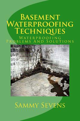 Basement Waterproofing Techniques: Waterproofing Problems and Solutions - Sammy Sevens