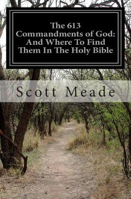 The 613 Commandments of God: And Where To Find Them In The Holy Bible - Scott Meade