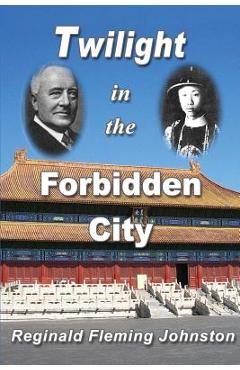 Poza produsului Twilight in the Forbidden City (Illustrated and Revised 4th Edition): Includes bonus previously unpublished chapter - Reginald Fleming Johnston