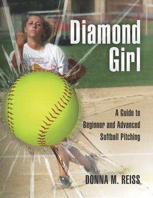 Diamond Girl: A Guide to Beginner and Advanced Softball Pitching - Judy Feher