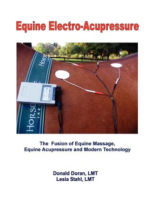 Equine Electro-Acupressure: The Fusion of Equine Massage, Equine Acupressure and Modern Technology - Lesia Stahl Lmt
