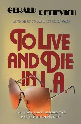 To Live and Die in L.A. - Gerald Petievich