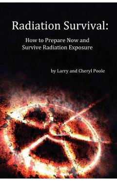 Poza produsului Radiation Survival: How to Prepare Now and Survive Radiation Exposure - Cheryl Poole