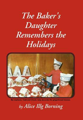 The Baker's Daughter Remembers the Holidays - Alice Illg Borning