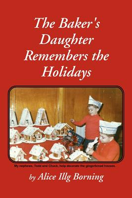 The Baker's Daughter Remembers the Holidays - Alice Illg Borning