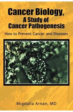 Coperta cărții 'Cancer Biology, a Study of Cancer Pathogenesis: How to Prevent Cancer and Diseases - Migdalia Arn N.'