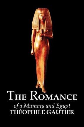 The Romance of a Mummy and Egypt by Theophile Gautier, Fiction, Classics, Fantasy, Fairy Tales, Folk Tales, Legends & Mythology - Theophile Gautier