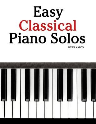 Easy Classical Piano Solos: Featuring Music of Bach, Mozart, Beethoven, Brahms and Others. - Marc