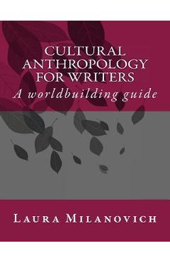 Coperta cărții 'Cultural Anthropology for writers: A worldbuilding guide - Laura Milanovich'