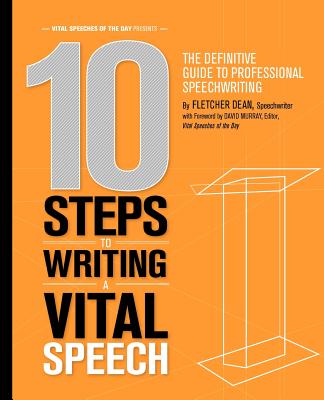 10 Steps to Writing a Vital Speech: The Definitive Guide to Professional Speechwriting - David Murray