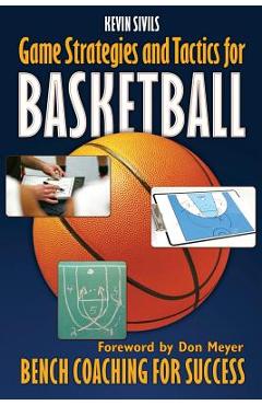 Coperta cărții 'Game Strategies and Tactics For Basketball: Bench Coaching for Success - Kevin Sivils'