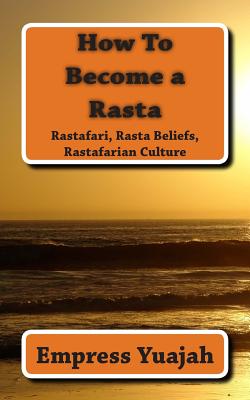 How To Become a Rasta: rastafari religion, rastafarian beliefs, and rastafarian overstanding - Empress Yuajah