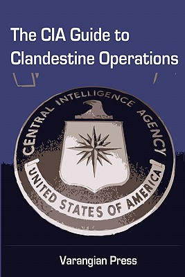 The CIA Guide to Clandestine Operations - Varangian Press