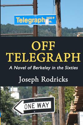 Off Telegraph: A Novel of Berkeley in the Sixties - Joseph V. Rodricks