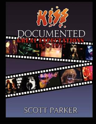 KISS Documented Volume One: Great Expectations 1970-1977 - Scott Parker
