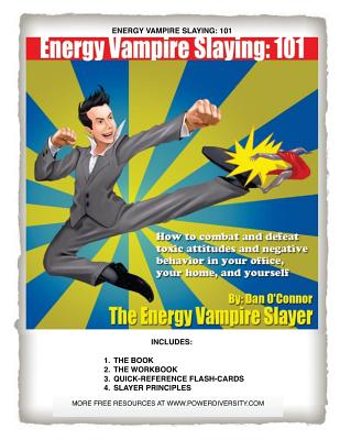 Energy Vampire Slaying: 101: How to combat negativity and toxic attitudes in your office, in your home, and in yourself - Dan O'connor