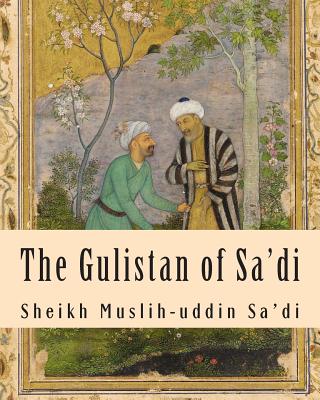 The Gulistan of Sa'di - Sheikh Muslih Sa'di